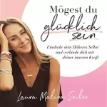 Laura Malina Seiler: Mögest du glücklich sein: Entdecke dein Höheres Selbst und verbinde dich mit deiner inneren Kraft