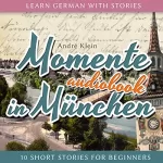André Klein: Momente in München: Learn German with Stories 4 - 10 Short Stories for Beginners