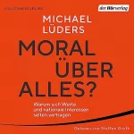 Michael Lüders: Moral über alles?: Warum sich Werte und nationale Interessen selten vertragen