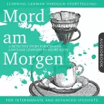 André Klein: Mord am Morgen. Learning German Through Storytelling - A Detective Story For German Learners: For intermediate and advanced students