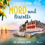 Elizabeth Horn: Mord und Biscotti. Ein Gardasee-Krimi: 