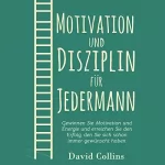David Collins: Motivation und Disziplin für Jedermann: Gewinnen Sie Motivation und Energie und erreichen Sie den Erfolg, den Sie sich schon immer gewünscht haben
