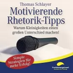 Thomas Schlayer: Motivierende Rhetorik-Tipps: Warum Kleinigkeiten einen großen Unterschied machen!