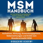 Biohacking Academy: MSM Handbuch: Das hocheffektive Wundermittel gegen Schmerzen, Arthrose und Allergien. Aufnahme, Wirkung, Anwendungsgebiete, Nebenwirkungen und Kritik vom Wunderschwefel MSM.