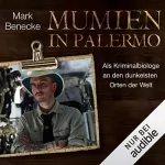 Mark Benecke: Mumien in Palermo: Als Kriminalbiologe an den dunkelsten Orten der Welt