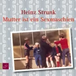 Heinz Strunk: Mutter ist ein Sexmaschien: 
