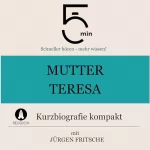 Jürgen Fritsche: Mutter Teresa - Kurzbiografie kompakt: 5 Minuten - Schneller hören - mehr wissen!