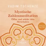 Vadim Tschenze, Dani Felber: Mystische Zahlenmeditation: Öffne und stärke dein Herzchakra
