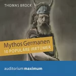 Thomas Brock: Mythos Germanen: 10 populäre Irrtümer: 