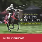 Karin Schneider-Ferber: Mythos Mittelalter: 10 populäre Irrtümer