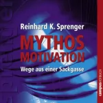 Reinhard K. Sprenger: Mythos Motivation: Wege aus einer Sackgasse