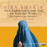 Siba Shakib: Nach Afghanistan kommt Gott nur noch zum Weinen: Die Geschichte der Shirin-Gol