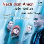 Hans-Peter Royer: Nach dem Amen bete weiter: Im Alltag mit Jesus unterwegs