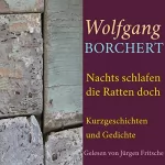 Wolfgang Borchert: Nachts schlafen die Ratten doch: Kurzgeschichten und Gedichte