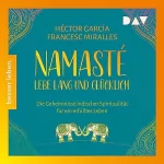 Héctor García, Francesc Miralles: Namasté. Lebe lang und glücklich: Die Geheimnisse indischer Spiritualität für ein erfülltes Leben