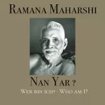Ramana Maharshi: Nan Yar - Wer bin ich?: Die Lehren von Bhagavan Sri Ramana Maharshi