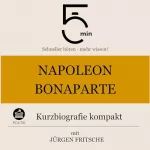 Jürgen Fritsche: Napoleon Bonaparte - Kurzbiografie kompakt: 5 Minuten - Schneller hören - mehr wissen!