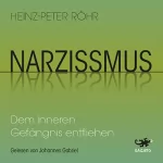 Heinz-Peter Röhr: Narzissmus: Dem inneren Gefängnis entfliehen