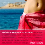 Katja Schütz: Natürlich Abnehmen mit Hypnose: Im Einklang mit sich selbst dauerhaft & gesund schlank sein ohne Diät