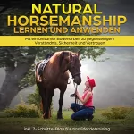 Verena Liebstedt: Natural Horsemanship lernen und anwenden: Mit einfühlsamer Bodenarbeit zu gegenseitigem Verständnis, Sicherheit und Vertrauen - inkl. 7-Schritte-Plan für das Pferdetraining