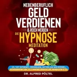 Dr. Alfred Pöltel: Nebenberuflich Geld verdienen & reich werden - Die Hypnose / Meditation: Im / Mit Internet, Immobilien, Aktien (An der Börse)