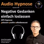 Christian Blümel: Negative Gedanken einfach loslassen: Gps Hypnose