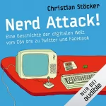Christian Stöcker: Nerd Attack!: Eine Geschichte der digitalen Welt vom C64 bis zu Twitter und Facebook