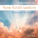 Wivvica: Neue Kraft tanken - Heilstrom Meditation: Meditation to go 2