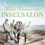 Sylvia Lott: Neue Träume im Inselsalon: Die Norderney-Saga 4