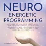 Stefanie Bruns: Neuro-Energetic-Programming: Aktiviere die magische Kraft deines Gehirns und Körpers, um mühelos Gesundheit, Beziehungsglück und finanzielle Fülle für ein freies Leben zu manifestieren