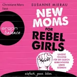 Susanne Mierau: New Moms for Rebel Girls: Unsere Töchter für ein gleichberechtigtes Leben stärken