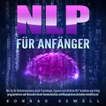 Konrad Sewell: NLP für Anfänger: Wie Sie Ihr Unterbewusstsein durch Psychologie, Hypnose und effektive NLP Techniken zum Erfolg programmieren und Menschen durch Kommunikation und Manipulationstechniken beeinflussen