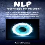 Tankred Dankmar: NLP - Psychologie für Gesunde?: Eine kritische Auseinandersetzung mit der mentalen Wunderwaffe genannt „Neuro-linguistische-Programmierung“