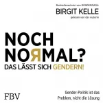 Birgit Kelle: Noch normal? Das lässt sich gendern!: Gender-Politik ist das Problem, nicht die Lösung