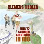Clemens Fiedler: Nur 72 Stunden - Abenteuer in Rio: 