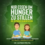 Dr. Alfred Pöltel: Nur Essen um Hunger zu stillen - Die Hypnose & Meditation: Intuitives statt emotionales Essen & Frustessen (als Ersatz) - Abnehmen im Schlaf