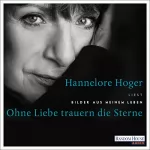 Hannelore Hoger: Ohne Liebe trauern die Sterne: Bilder aus meinem Leben