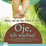 Hetty van de Rijt, Frans X. Plooij: Oje, ich wachse!: Von den acht "Sprüngen" in der mentalen Entwicklung Ihres Kindes während der ersten 14 Monate und wie Sie damit umgehen können