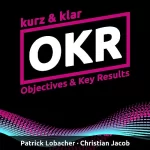Patrick Lobacher, Christian Jacob: OKR kurz & klar - Objectives & Key Results: 