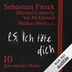 Sebastian Fitzek, Thomas Thiemeyer, Markus Heitz: P. S. Ich töte dich: 10 Zehn-Minuten-Thriller