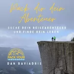 Dan Baviadris: Pack dir Dein Abenteuer: Suche Dein Reiseabenteuer und Finde Dein Leben
