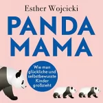 Esther Wojcicki: Panda Mama: Wie man glückliche und selbstbewusste Kinder großzieht