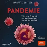 Manfred Spitzer: Pandemie: Was die Krise mit uns macht und was wir aus ihr machen