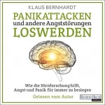 Klaus Bernhardt: Panikattacken und andere Angststörungen loswerden: Wie die Hirnforschung hilft, Angst und Panik für immer zu besiegen