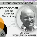 Wolf-Jürgen Maurer: Partnerschaft und die Kunst der Ehezerrüttung. Liebe, Lust und Leiden: Psychosomatik Scheidegg 9