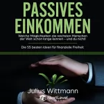 Next Level Academy, Julius Wittmann: Passives Einkommen: Welche Möglichkeiten die reichsten Menschen der Welt schon lange kennen - und du nicht! Die 55 besten Ideen für Finanzielle Freiheit