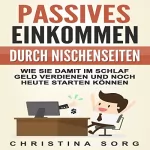 Christina Sorg: Passives Einkommen durch Nischenseiten: Wie Sie damit im Schlaf Geld verdienen und noch heute starten können (Der große Nischenseiten Guide, Volume 1)
