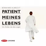Bernhard Albrecht: Patient meines Lebens: Von Ärzten, die alles wagen
