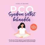 Karolin Brahms: PCO Syndrom selbst behandeln: Wie Sie das PCOS natürlich & ganzheitlich behandeln, um Ihr hormonelles Gleichgewicht zurückzuerlangen - inkl. 21 Tage Actionplan und 50 köstlichen Rezepten