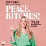 Evelyn Weigert: Peace, Bitches!: Nimm dich, wie du bist - mehr brauchst du nicht